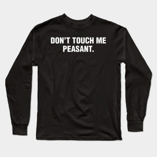 Don't Touch Me Peasant. Long Sleeve T-Shirt